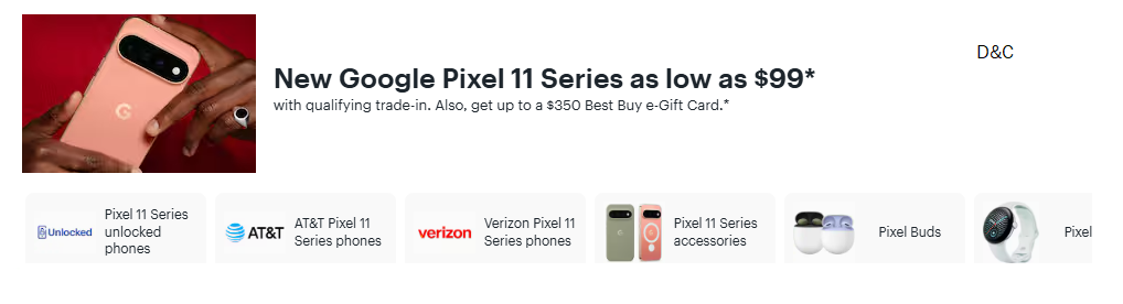 New Google Pixel 11 Series as low as $99*with qualifying trade-in. Also, get up to a $350 Best Buy e-Gift Card.*
