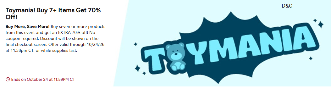 Toymania! Buy 7+ Items Get 70% Off!Buy More, Save More! Buy seven or more products from this event and get an EXTRA 70% off!